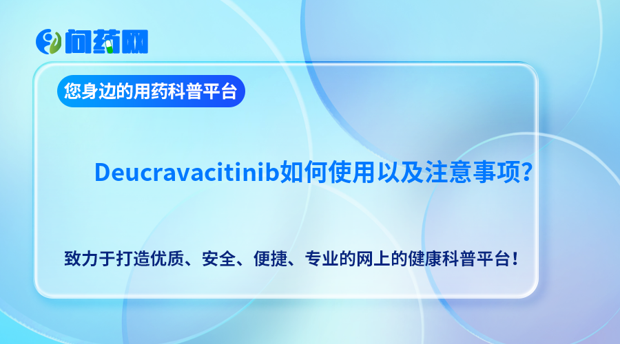 Deucravacitinib如何使用以及注意事项？